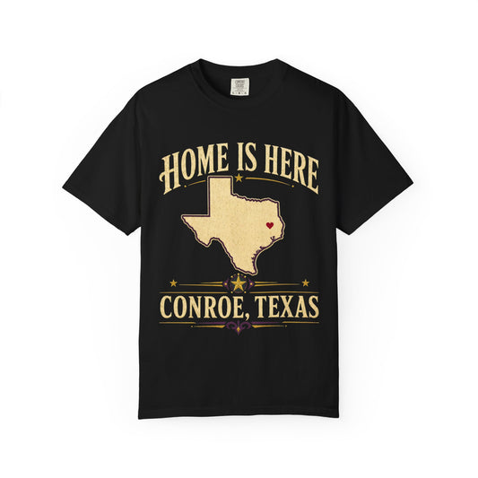 Conroe, Texas "Home Is Here" T-Shirt